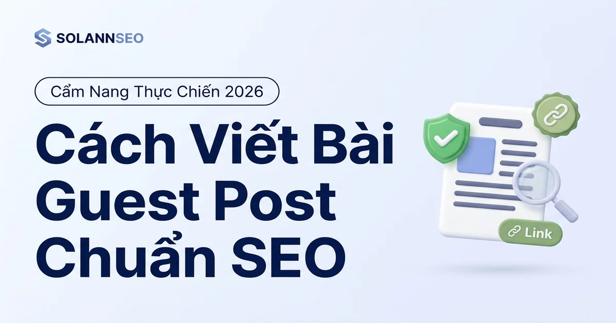 Cách Viết Bài Guest Post Chuẩn SEO 2026: Cấu Trúc Chi Tiết & Mẫu Bài Thực Chiến